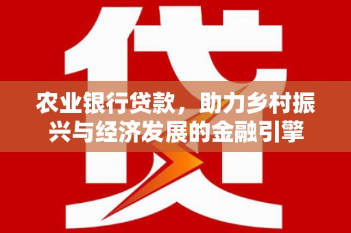 万全农业银行贷款，助力乡村振兴与经济发展的金融引擎