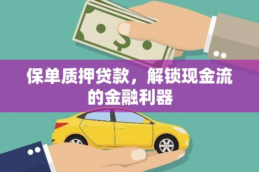 万全保单质押贷款，解锁现金流的金融利器