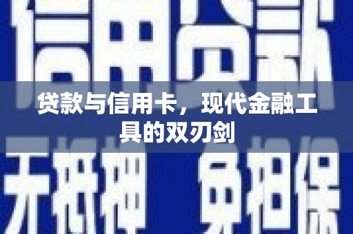 万全贷款与信用卡，现代金融工具的双刃剑