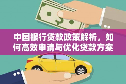 万全中国银行贷款政策解析，如何高效申请与优化贷款方案