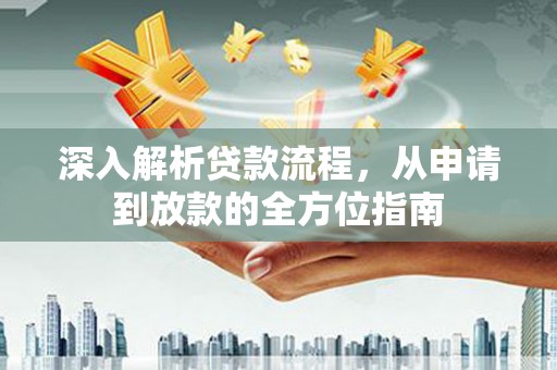 万全深入解析贷款流程，从申请到放款的全方位指南
