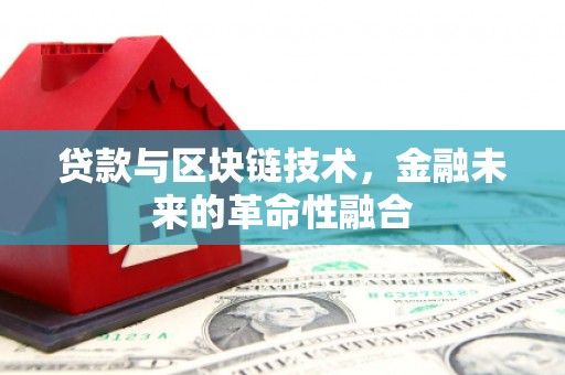 万全贷款与区块链技术，金融未来的革命性融合