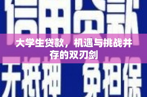 万全大学生贷款，机遇与挑战并存的双刃剑