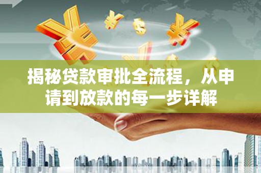 万全揭秘贷款审批全流程，从申请到放款的每一步详解