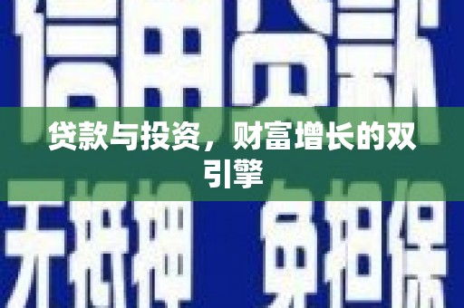 万全贷款与投资，财富增长的双引擎