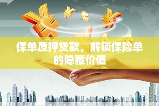 万全保单质押贷款，解锁保险单的隐藏价值
