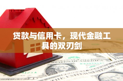 万全贷款与信用卡，现代金融工具的双刃剑