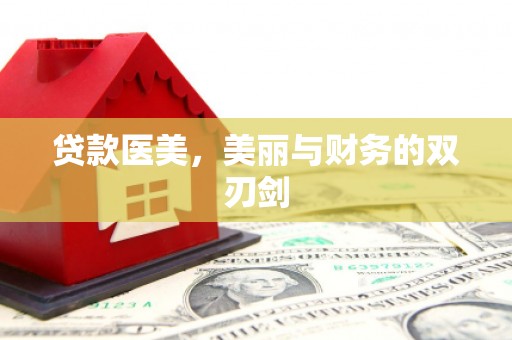 万全贷款医美，美丽与财务的双刃剑