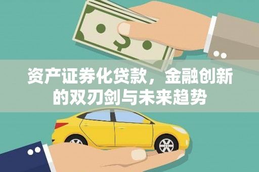 万全资产证券化贷款，金融创新的双刃剑与未来趋势
