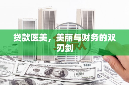 万全贷款医美，美丽与财务的双刃剑