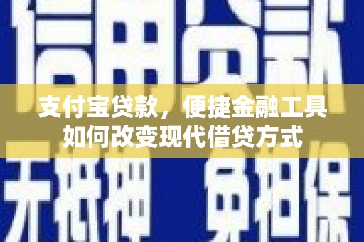 万全支付宝贷款，便捷金融工具如何改变现代借贷方式
