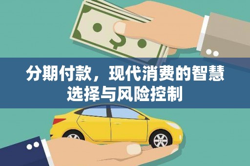 万全分期付款，现代消费的智慧选择与风险控制