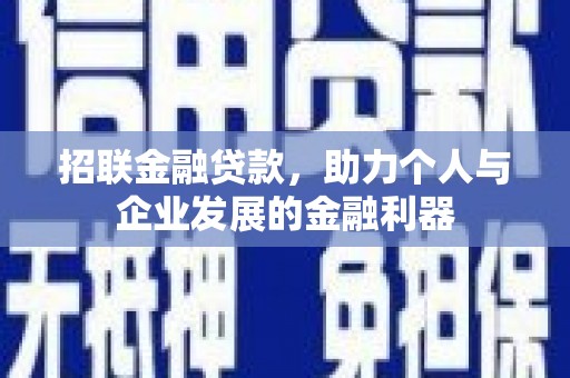 万全招联金融贷款，助力个人与企业发展的金融利器