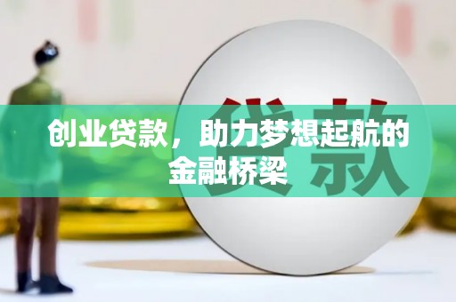 万全创业贷款，助力梦想起航的金融桥梁