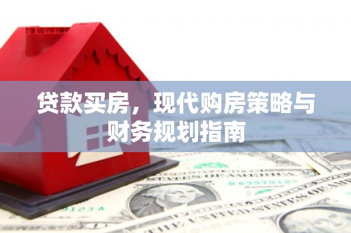 万全贷款买房，现代购房策略与财务规划指南