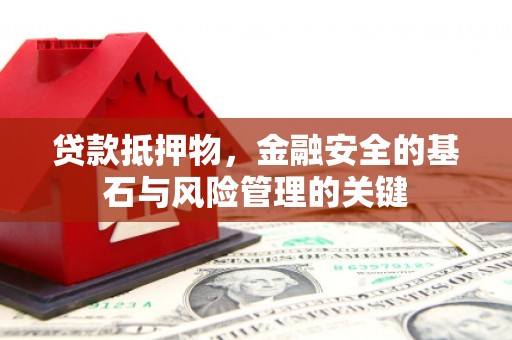 万全贷款抵押物，金融安全的基石与风险管理的关键