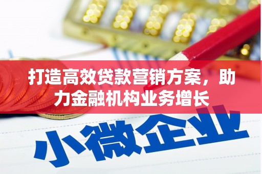 万全打造高效贷款营销方案，助力金融机构业务增长