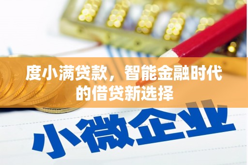 万全度小满贷款，智能金融时代的借贷新选择