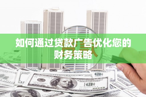 万全如何通过贷款广告优化您的财务策略