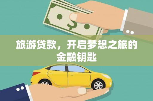 万全旅游贷款，开启梦想之旅的金融钥匙