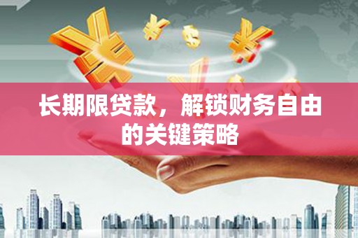 万全长期限贷款，解锁财务自由的关键策略