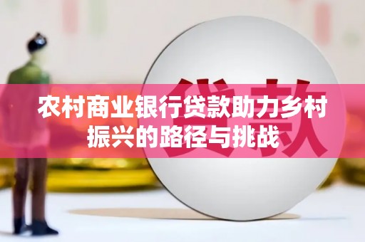 万全农村商业银行贷款助力乡村振兴的路径与挑战
