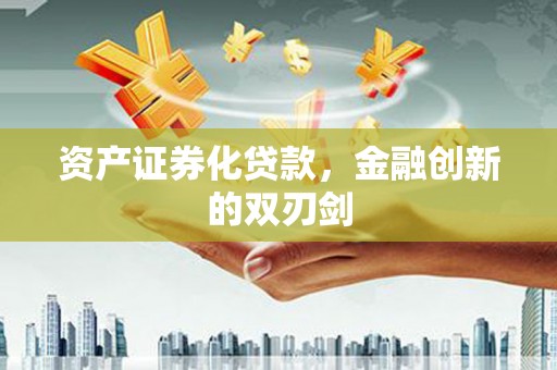 万全资产证券化贷款，金融创新的双刃剑