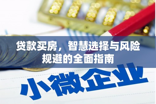 万全贷款买房，智慧选择与风险规避的全面指南