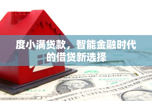 万全度小满贷款，智能金融时代的借贷新选择