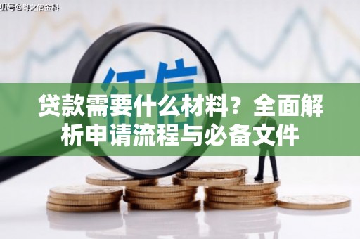 万全贷款需要什么材料？全面解析申请流程与必备文件