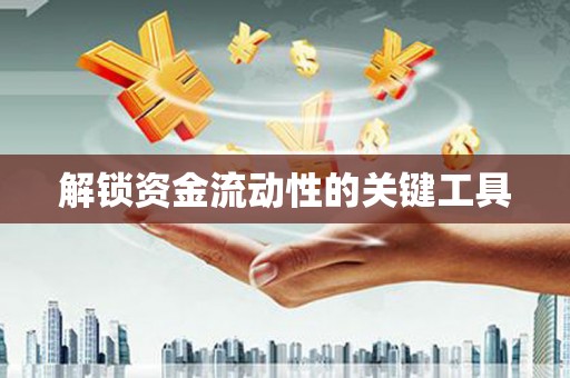 万全解锁资金流动性的关键工具