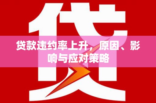 万全贷款违约率上升，原因、影响与应对策略