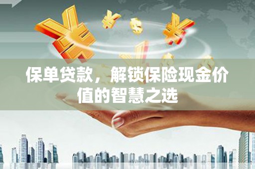 万全保单贷款，解锁保险现金价值的智慧之选
