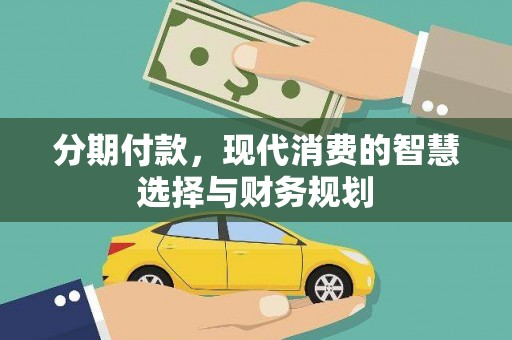 万全分期付款，现代消费的智慧选择与财务规划