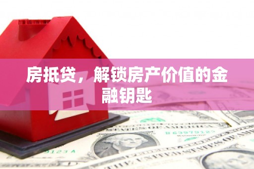 万全房抵贷，解锁房产价值的金融钥匙