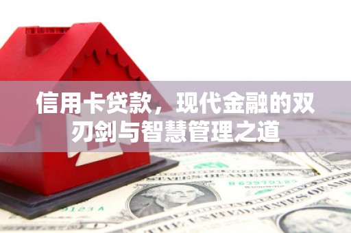 万全信用卡贷款，现代金融的双刃剑与智慧管理之道
