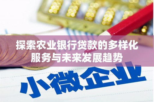 万全探索农业银行贷款的多样化服务与未来发展趋势