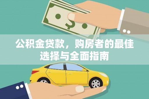 万全公积金贷款，购房者的最佳选择与全面指南