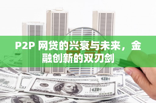 万全P2P 网贷的兴衰与未来，金融创新的双刃剑