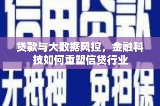 万全贷款与大数据风控，金融科技如何重塑信贷行业
