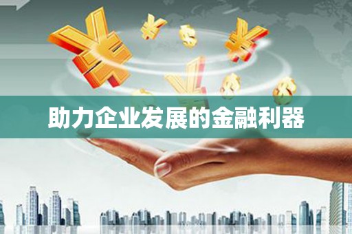 万全助力企业发展的金融利器