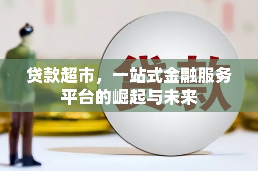万全贷款超市，一站式金融服务平台的崛起与未来