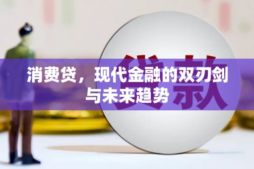 万全消费贷，现代金融的双刃剑与未来趋势