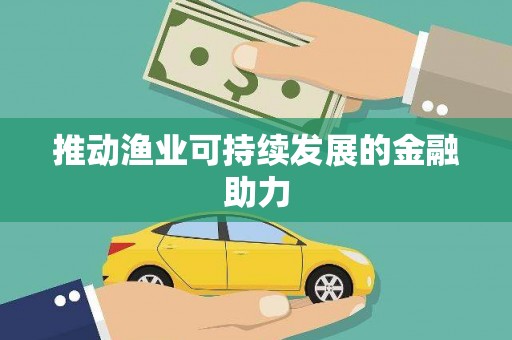 万全推动渔业可持续发展的金融助力