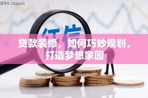 万全贷款装修，如何巧妙规划，打造梦想家园