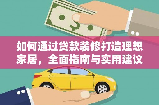 万全如何通过贷款装修打造理想家居,全面指南与实用建议 万全如何通过贷款装修打造理想家居,全面指南与实用建议
