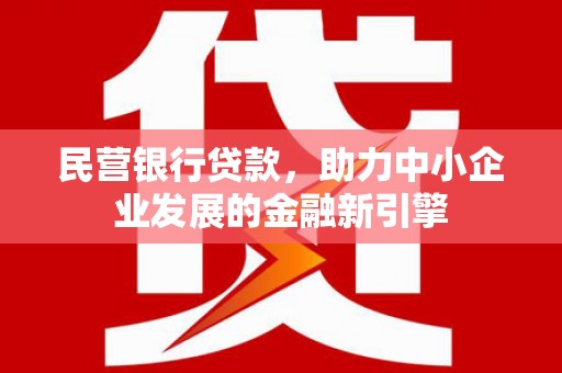 万全民营银行贷款，助力中小企业发展的金融新引擎