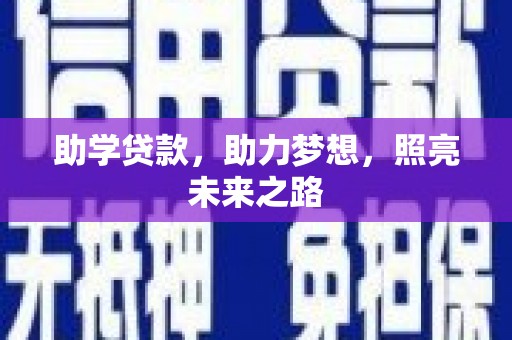 万全助学贷款，助力梦想，照亮未来之路