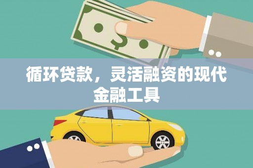 万全循环贷款，灵活融资的现代金融工具