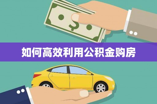 万全如何高效利用公积金购房